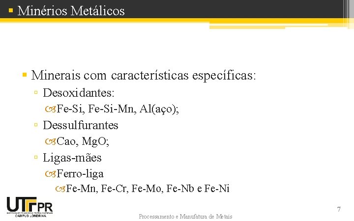 § Minérios Metálicos § Minerais com características específicas: ▫ Desoxidantes: Fe-Si, Fe-Si-Mn, Al(aço); ▫