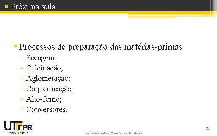 § Próxima aula § Processos de preparação das matérias-primas ▫ ▫ ▫ Secagem; Calcinação;