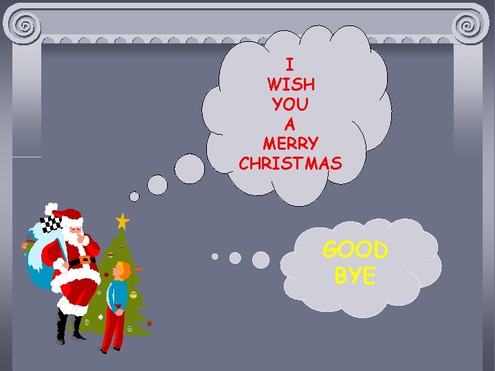I WISH YOU A MERRY CHRISTMAS GOOD BYE 