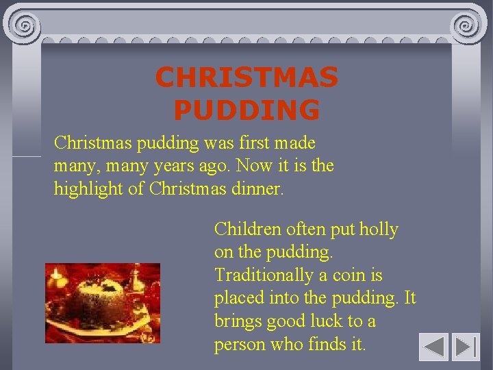 CHRISTMAS PUDDING Christmas pudding was first made many, many years ago. Now it is