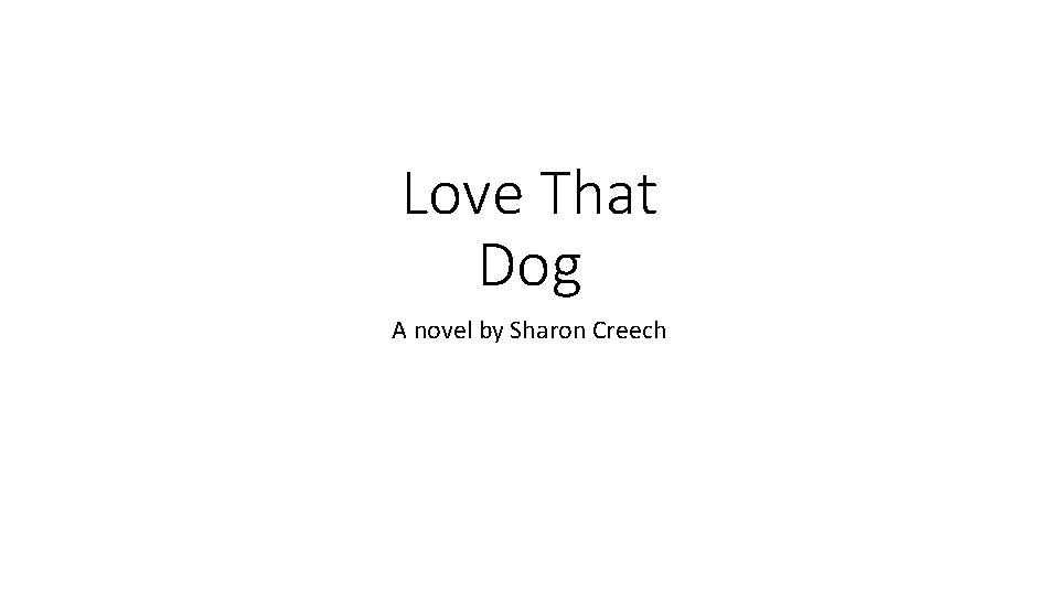 Love That Dog A novel by Sharon Creech 
