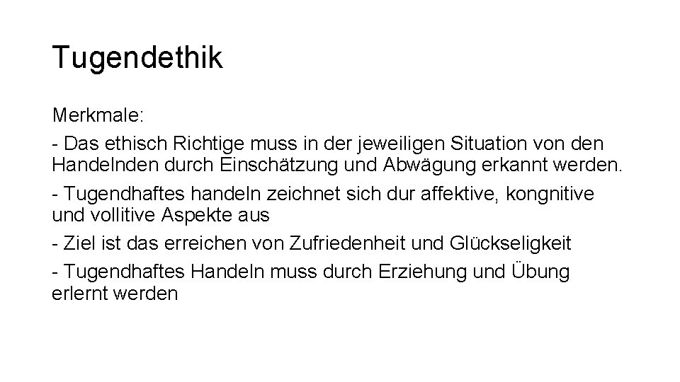 Tugendethik Merkmale: - Das ethisch Richtige muss in der jeweiligen Situation von den Handelnden