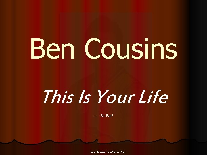 Ben Cousins This Is Your Life … So Far! Use spacebar to advance thru