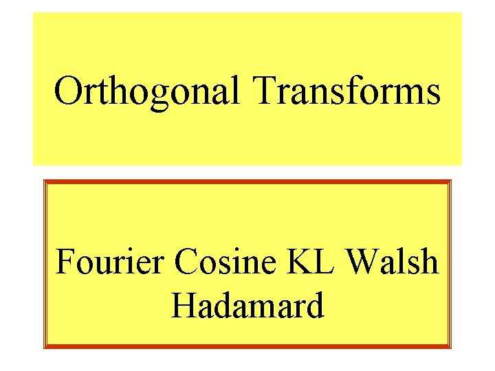 Orthogonal Transforms Fourier Cosine KL Walsh Hadamard 