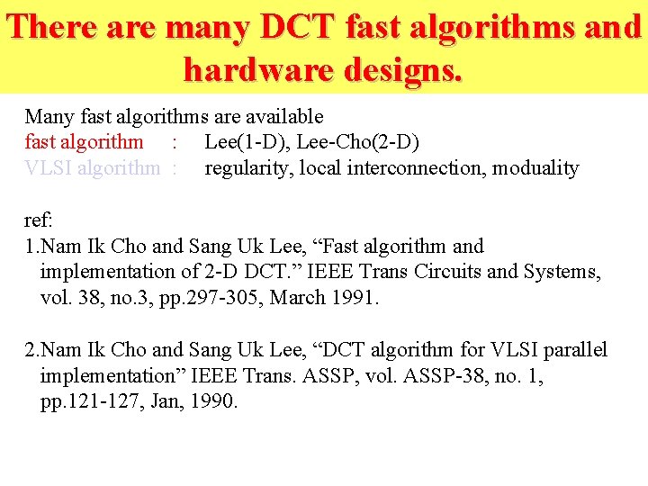 There are many DCT fast algorithms and hardware designs. Many fast algorithms are available