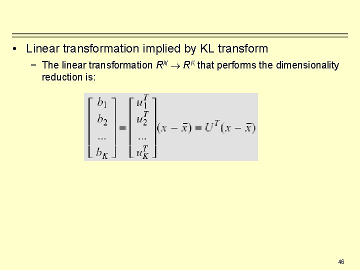  • Linear transformation implied by KL transform − The linear transformation RN RK