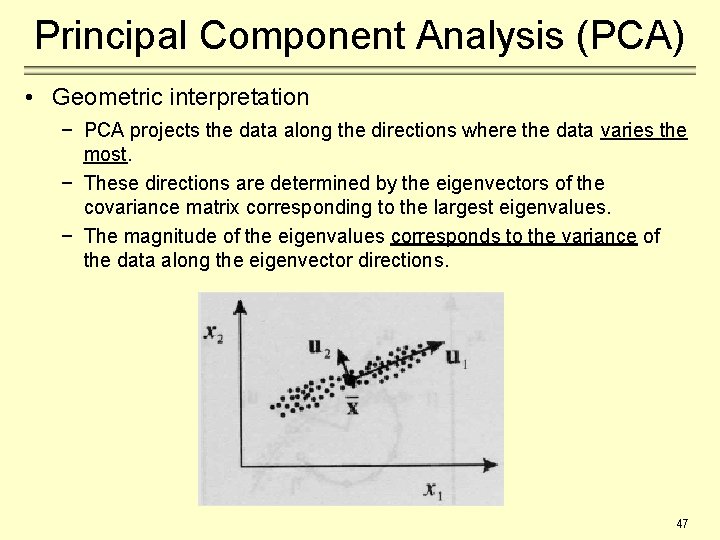 Principal Component Analysis (PCA) • Geometric interpretation − PCA projects the data along the