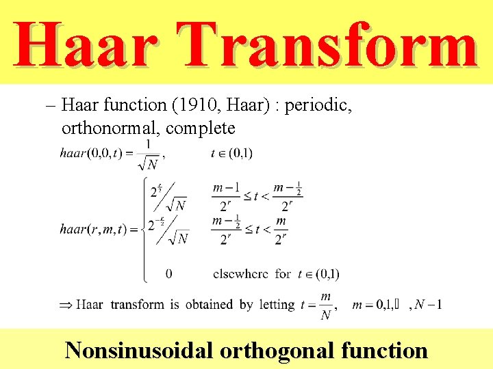 Haar Transform • Haar transform – Haar function (1910, Haar) : periodic, orthonormal, complete