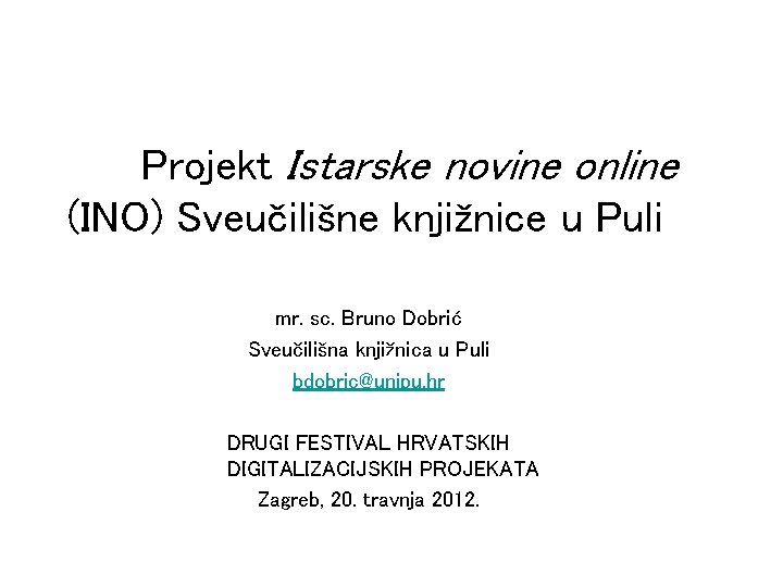 Projekt Istarske novine online (INO) Sveučilišne knjižnice u Puli mr. sc. Bruno Dobrić Sveučilišna