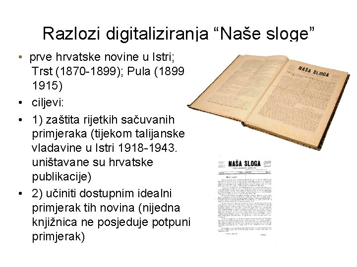 Razlozi digitaliziranja “Naše sloge” • prve hrvatske novine u Istri; Trst (1870 -1899); Pula