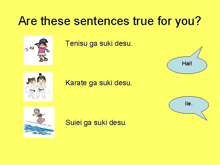 Are these sentences true for you? Tenisu ga suki desu. Hai! Karate ga suki