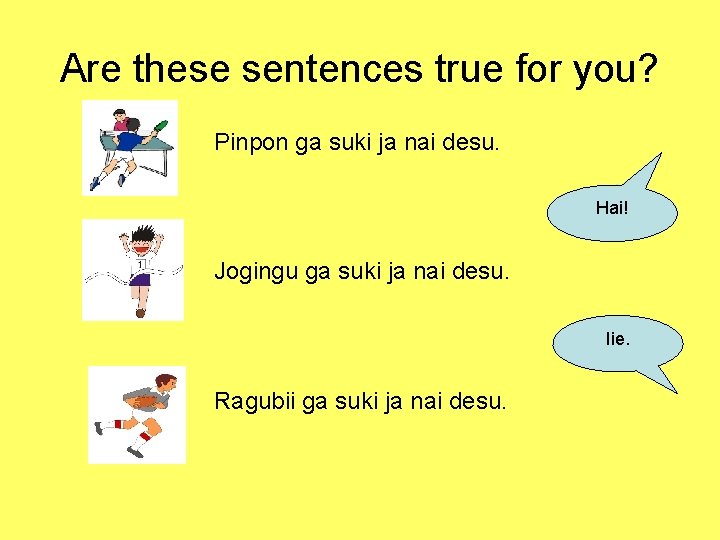Are these sentences true for you? Pinpon ga suki ja nai desu. Hai! Jogingu