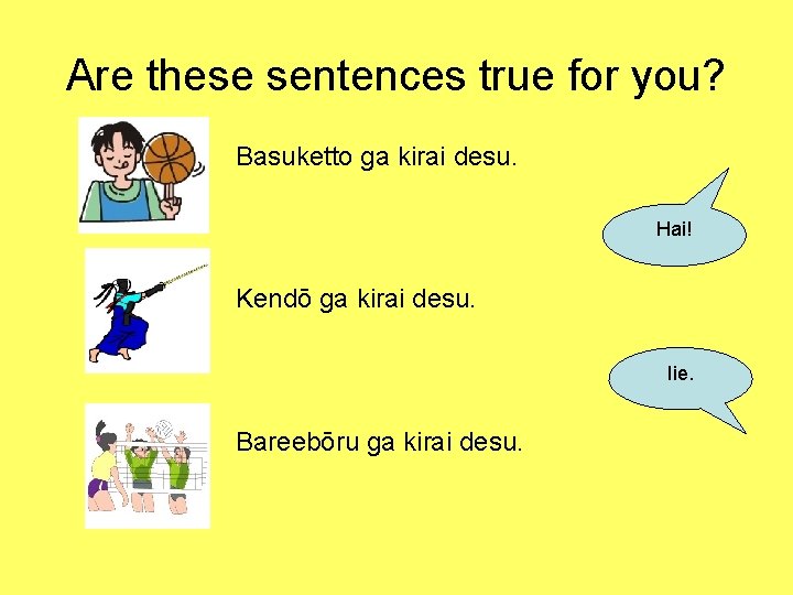 Are these sentences true for you? Basuketto ga kirai desu. Hai! Kendō ga kirai
