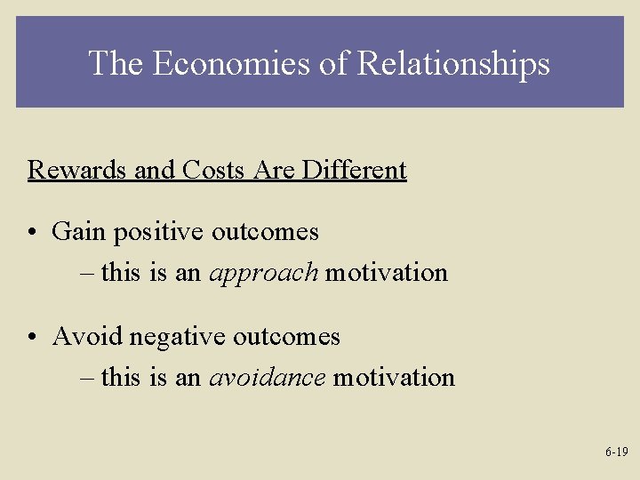The Economies of Relationships Rewards and Costs Are Different • Gain positive outcomes –