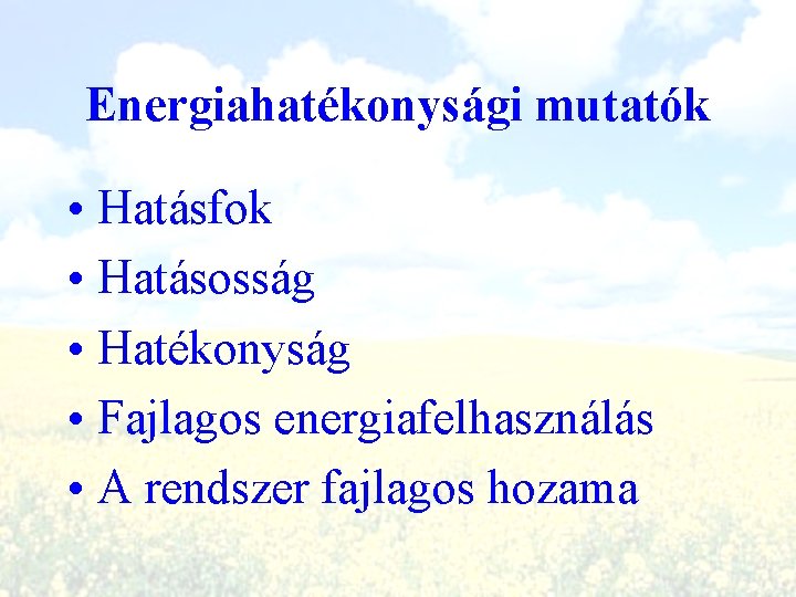 Energiahatékonysági mutatók • Hatásfok • Hatásosság • Hatékonyság • Fajlagos energiafelhasználás • A rendszer