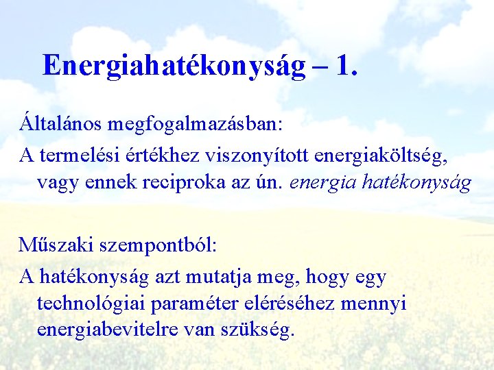 Energiahatékonyság – 1. Általános megfogalmazásban: A termelési értékhez viszonyított energiaköltség, vagy ennek reciproka az