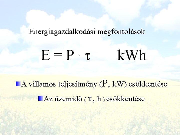 Energiagazdálkodási megfontolások E=P t. k. Wh A villamos teljesítmény (P, k. W) csökkentése Az