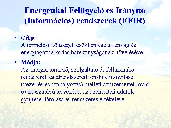 Energetikai Felügyelő és Irányító (Információs) rendszerek (EFIR) • Célja: A termelési költségek csökkentése az