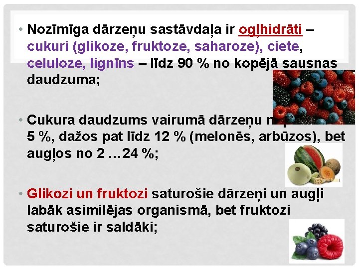  • Nozīmīga dārzeņu sastāvdaļa ir ogļhidrāti – cukuri (glikoze, fruktoze, saharoze), ciete, celuloze,