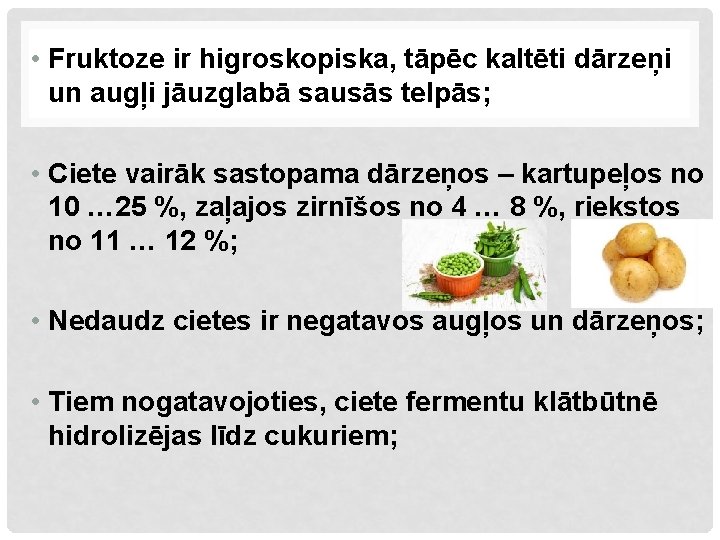  • Fruktoze ir higroskopiska, tāpēc kaltēti dārzeņi un augļi jāuzglabā sausās telpās; •