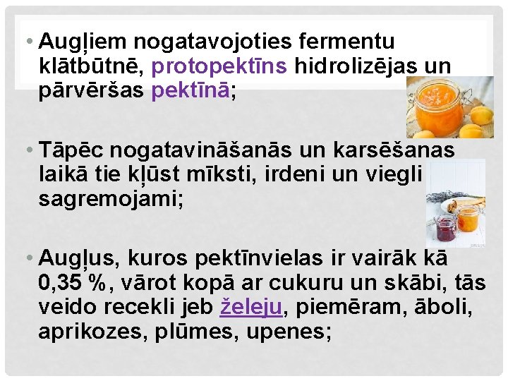  • Augļiem nogatavojoties fermentu klātbūtnē, protopektīns hidrolizējas un pārvēršas pektīnā; • Tāpēc nogatavināšanās