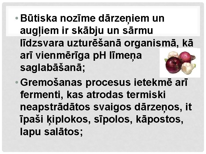  • Būtiska nozīme dārzeņiem un augļiem ir skābju un sārmu līdzsvara uzturēšanā organismā,