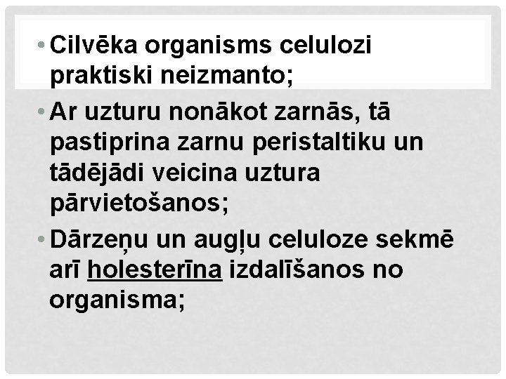  • Cilvēka organisms celulozi praktiski neizmanto; • Ar uzturu nonākot zarnās, tā pastiprina