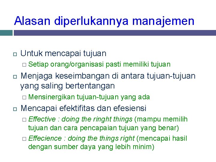 Alasan diperlukannya manajemen Untuk mencapai tujuan � Setiap orang/organisasi pasti memiliki tujuan Menjaga keseimbangan