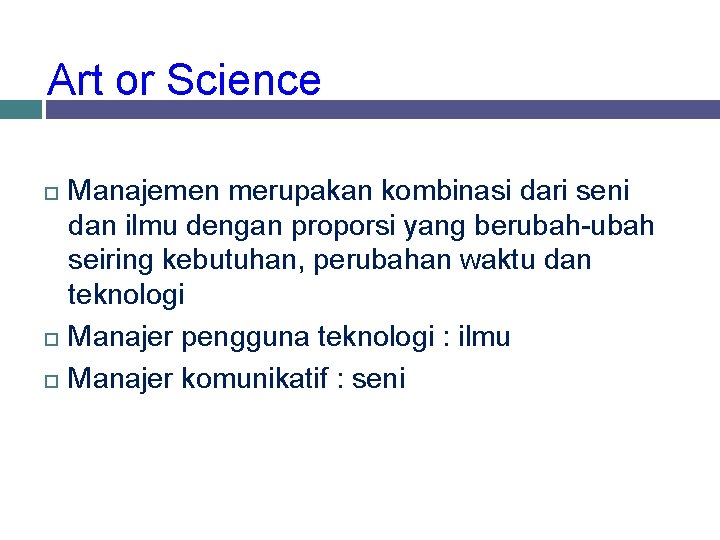 Art or Science Manajemen merupakan kombinasi dari seni dan ilmu dengan proporsi yang berubah-ubah