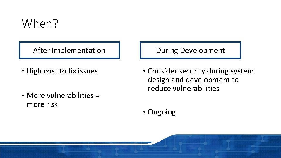 When? After Implementation • High cost to fix issues • More vulnerabilities = more