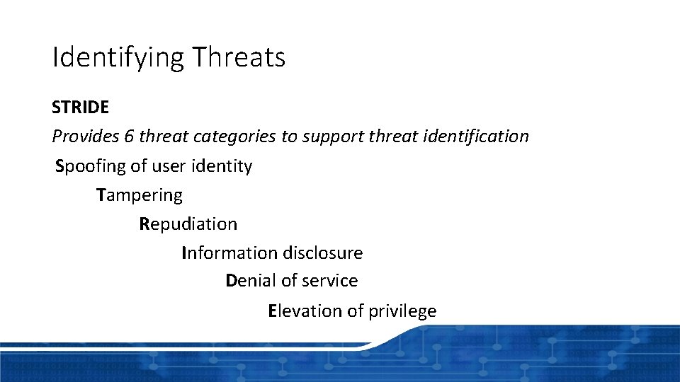 Identifying Threats STRIDE Provides 6 threat categories to support threat identification Spoofing of user