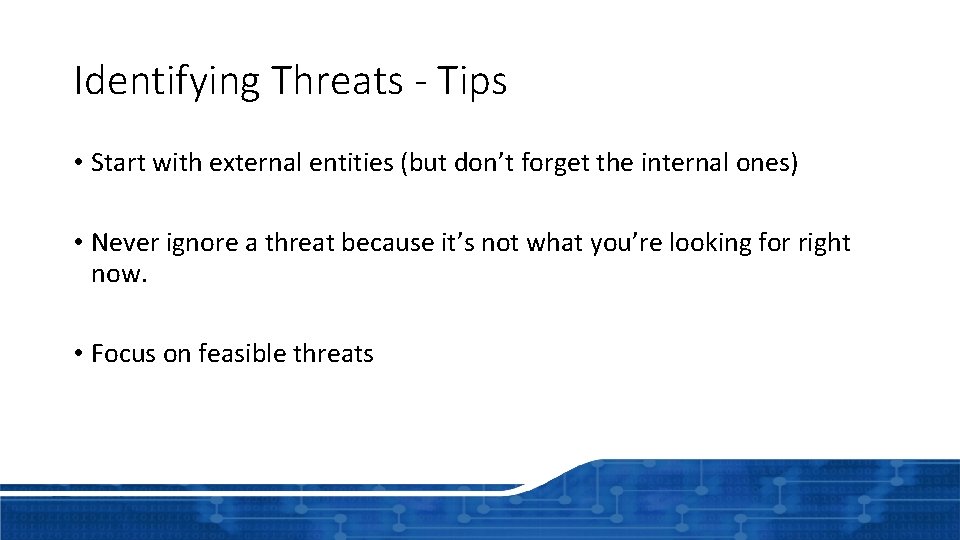 Identifying Threats - Tips • Start with external entities (but don’t forget the internal