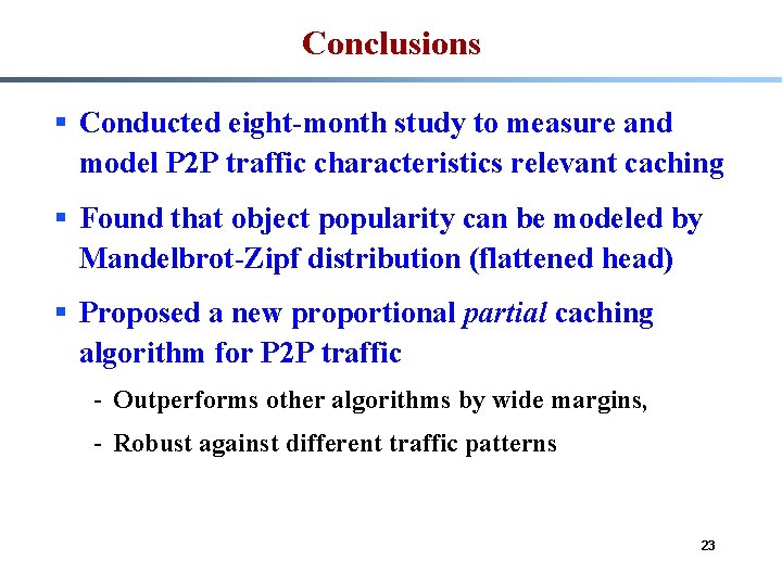 Conclusions § Conducted eight-month study to measure and model P 2 P traffic characteristics