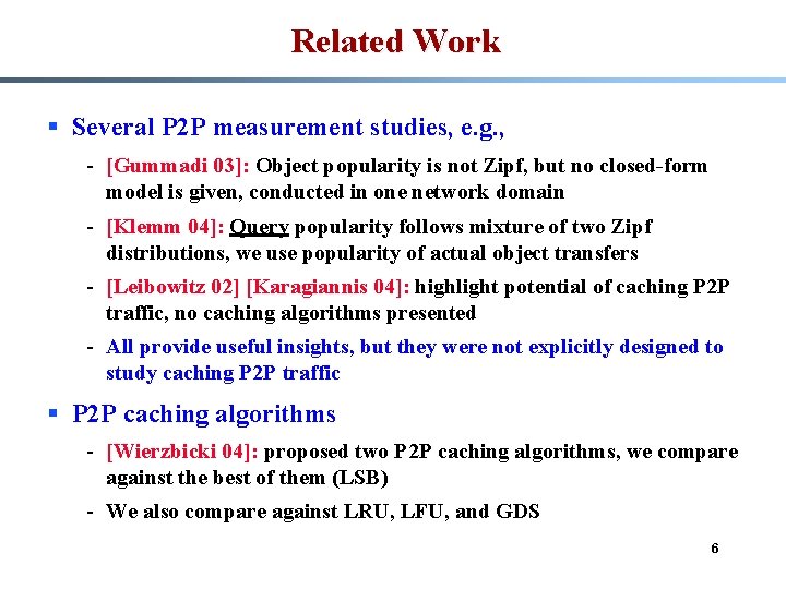 Related Work § Several P 2 P measurement studies, e. g. , - [Gummadi