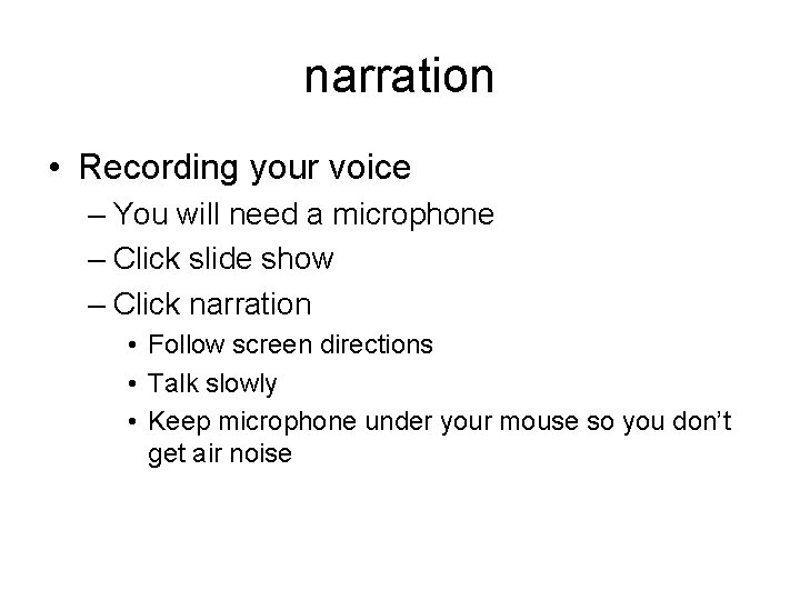 narration • Recording your voice – You will need a microphone – Click slide narration • Recording your voice – You will need a microphone – Click slide