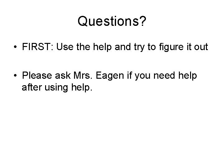 Questions? • FIRST: Use the help and try to figure it out • Please Questions? • FIRST: Use the help and try to figure it out • Please