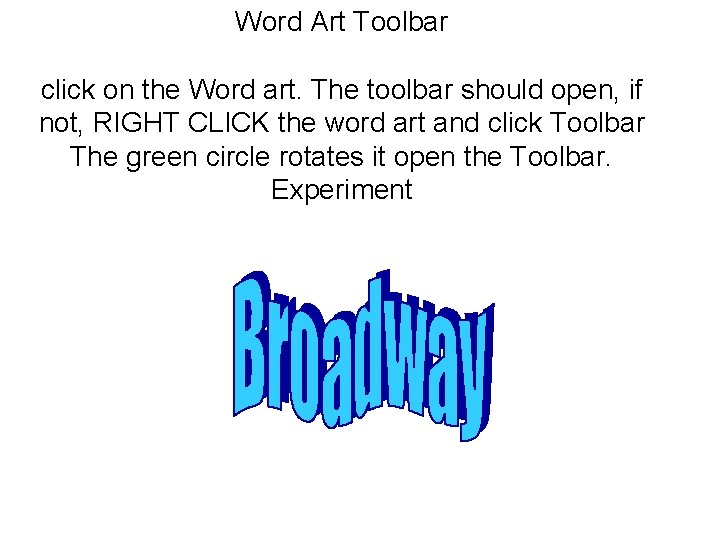 Word Art Toolbar click on the Word art. The toolbar should open, if not, Word Art Toolbar click on the Word art. The toolbar should open, if not,