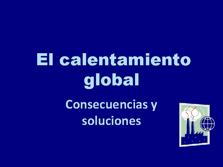 El calentamiento global Consecuencias y soluciones 