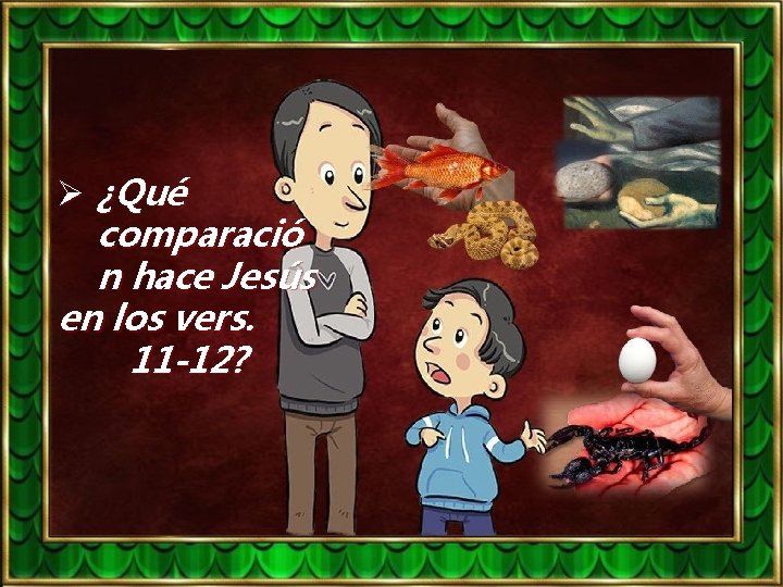 Ø ¿Qué comparació n hace Jesús en los vers. 11 -12? 