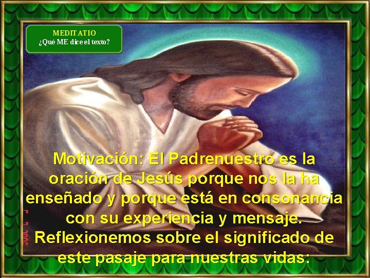 MEDITATIO ¿Qué ME dice el texto? Motivación: El Padrenuestro es la oración de Jesús