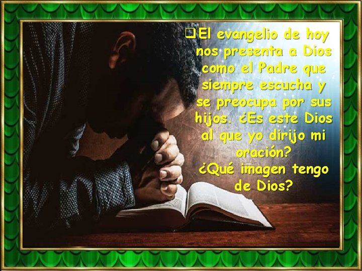 q El evangelio de hoy nos presenta a Dios como el Padre que siempre