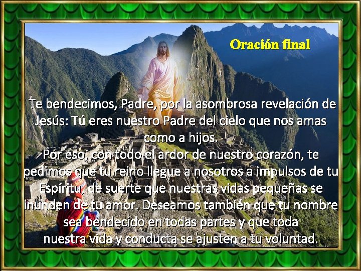 Oración final Te bendecimos, Padre, por la asombrosa revelación de Jesús: Tú eres nuestro