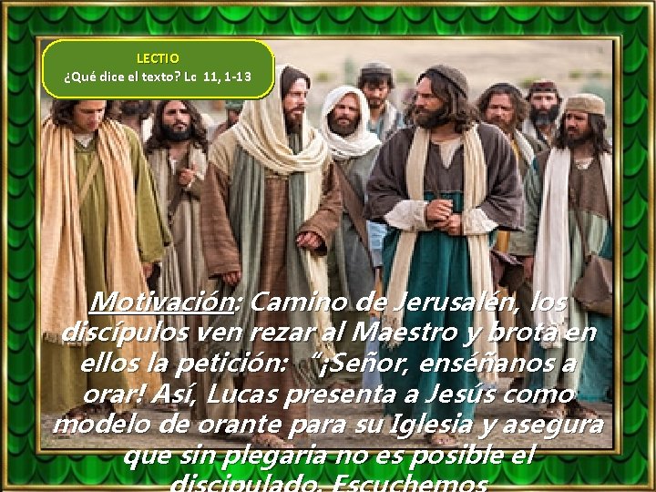 LECTIO ¿Qué dice el texto? Lc 11, 1 -13 Motivación: Camino de Jerusalén, los