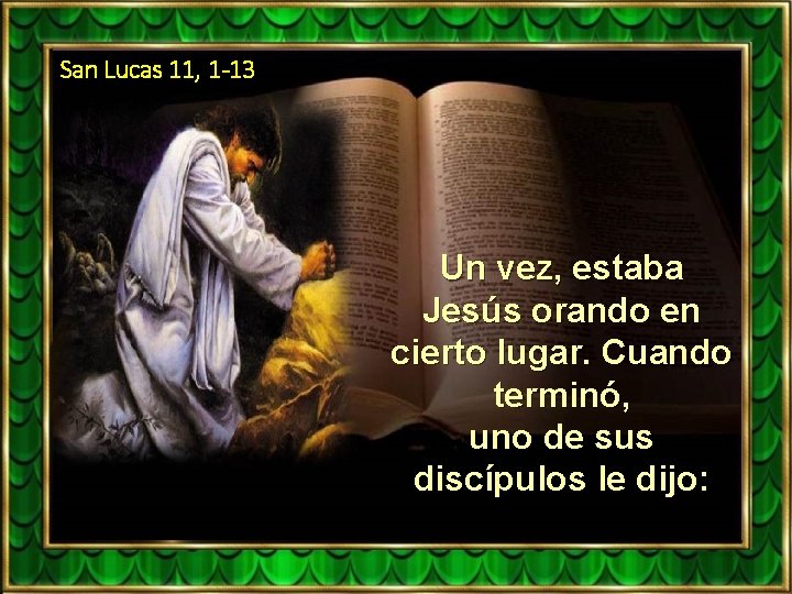 San Lucas 11, 1 -13 Un vez, estaba Jesús orando en cierto lugar. Cuando