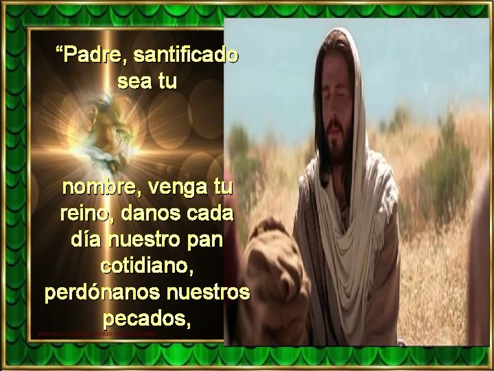 “Padre, santificado sea tu nombre, venga tu reino, danos cada día nuestro pan cotidiano,