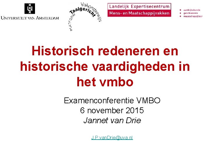 Historisch redeneren en historische vaardigheden in het vmbo Examenconferentie VMBO 6 november 2015 Jannet