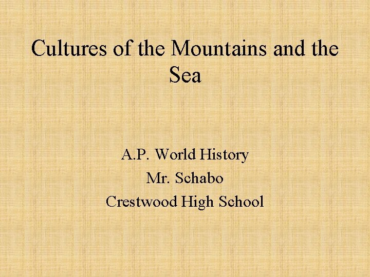 Cultures of the Mountains and the Sea A. P. World History Mr. Schabo Crestwood