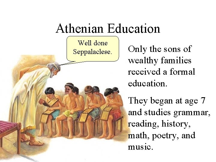 Athenian Education Well done Seppalaclese. Only the sons of wealthy families received a formal