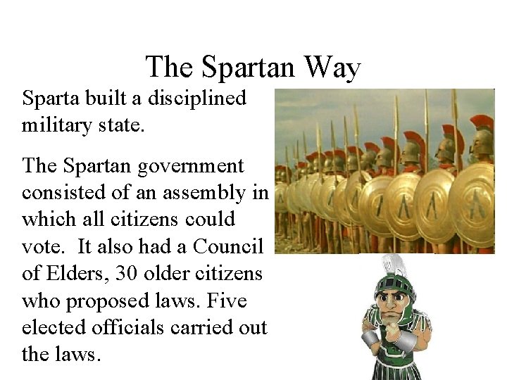 The Spartan Way Sparta built a disciplined military state. The Spartan government consisted of