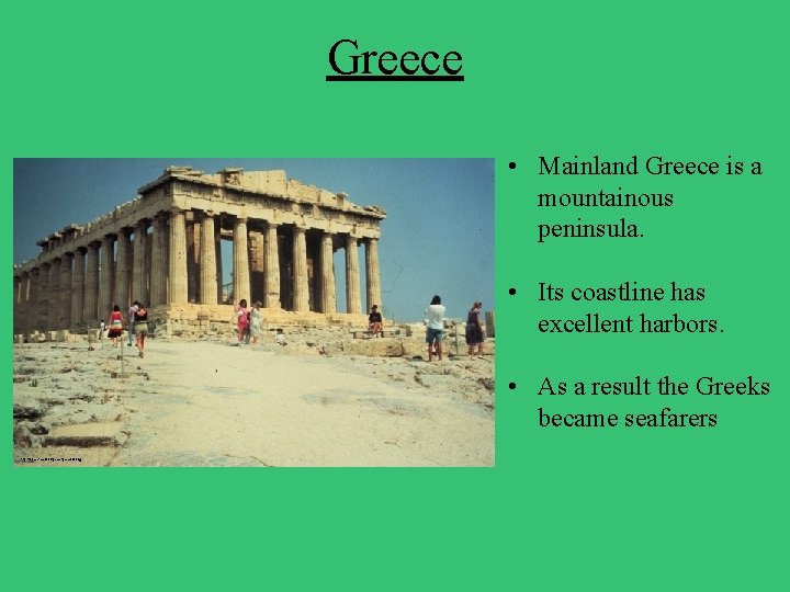 Greece • Mainland Greece is a mountainous peninsula. • Its coastline has excellent harbors.